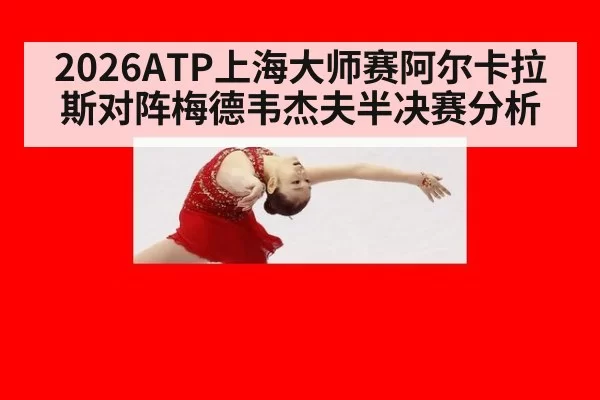 2026ATP上海大师赛阿尔卡拉斯对阵梅德韦杰夫半决赛分析